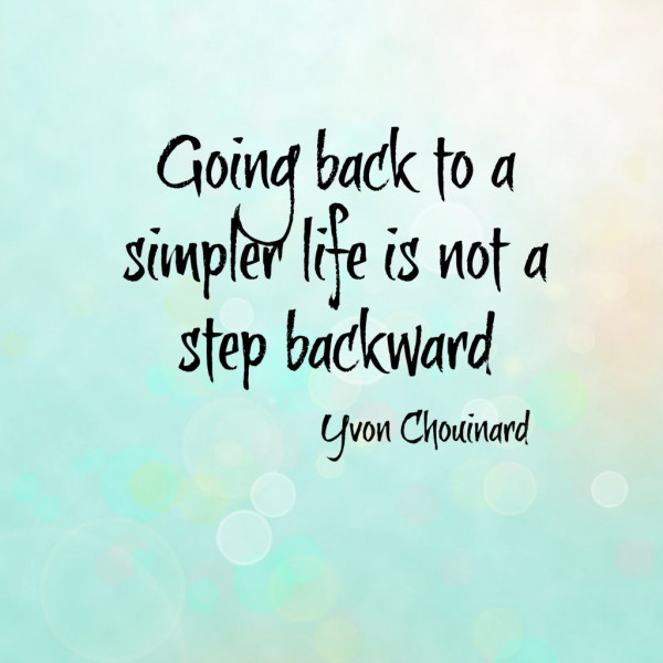 Going back to a simpler life is not a step backward. - Yvon Chouinard